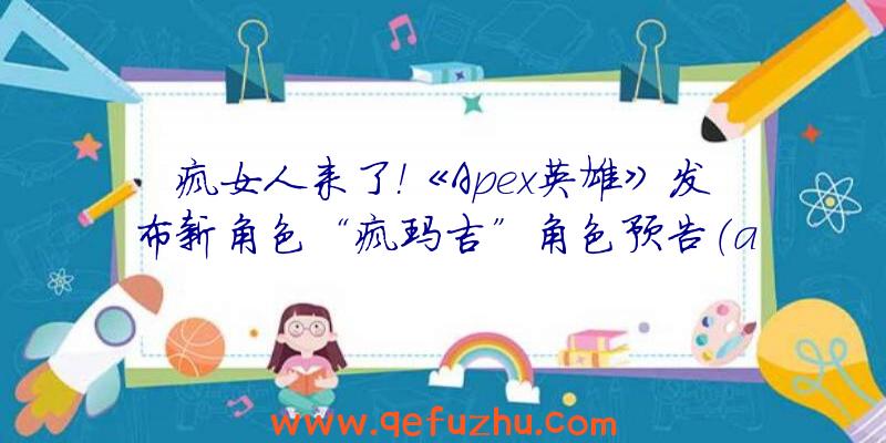 疯女人来了！《Apex英雄》发布新角色“疯玛吉”角色预告（apex